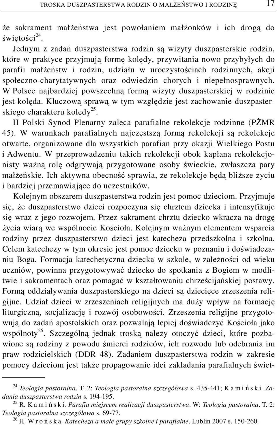rodzinnych, akcji społeczno-charytatywnych oraz odwiedzin chorych i niepełnosprawnych. W Polsce najbardziej powszechną formą wizyty duszpasterskiej w rodzinie jest kolęda.