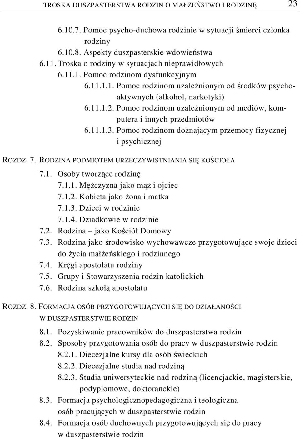 Pomoc rodzinom uzależnionym od mediów, komputera i innych przedmiotów 6.11.1.3. Pomoc rodzinom doznającym przemocy fizycznej i psychicznej ROZDZ. 7. RODZINA PODMIOTEM URZECZYWISTNIANIA SIĘ KOŚCIOŁA 7.
