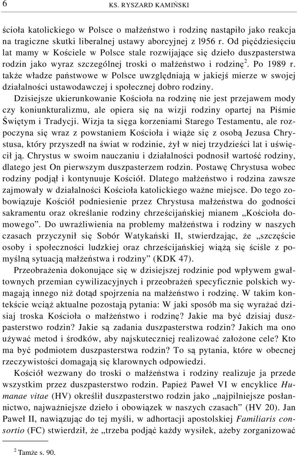 także władze państwowe w Polsce uwzględniają w jakiejś mierze w swojej działalności ustawodawczej i społecznej dobro rodziny.
