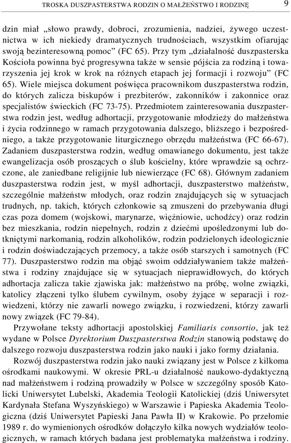 Przy tym działalność duszpasterska Kościoła powinna być progresywna także w sensie pójścia za rodziną i towarzyszenia jej krok w krok na różnych etapach jej formacji i rozwoju (FC 65).