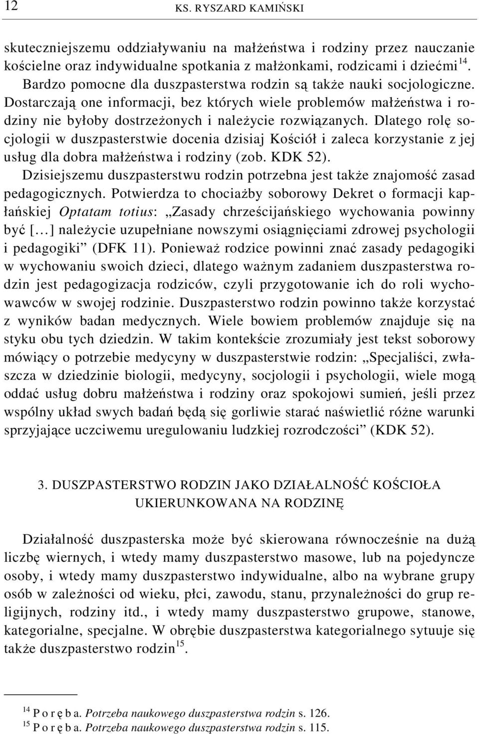 Dlatego rolę socjologii w duszpasterstwie docenia dzisiaj Kościół i zaleca korzystanie z jej usług dla dobra małżeństwa i rodziny (zob. KDK 52).