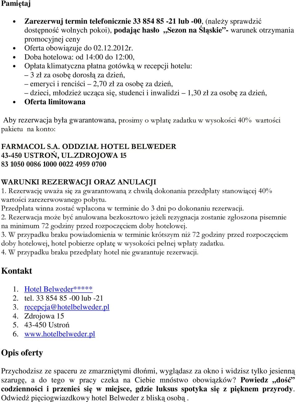 Doba hotelowa: od 14:00 do 12:00, Opłata klimatyczna płatna gotówką w recepcji hotelu: 3 zł za osobę dorosłą za dzień, emeryci i renciści 2,70 zł za osobę za dzień, dzieci, młodzież ucząca się,