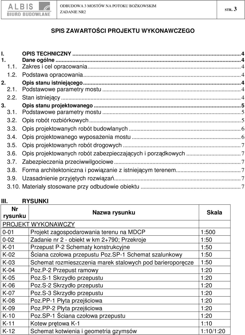 ..6 3.5. Opis projektowanych robót drogowych...7 3.6. Opis projektowanych robót zabezpieczających i porządkowych...7 3.7. Zabezpieczenia przeciwwilgociowe...7 3.8.