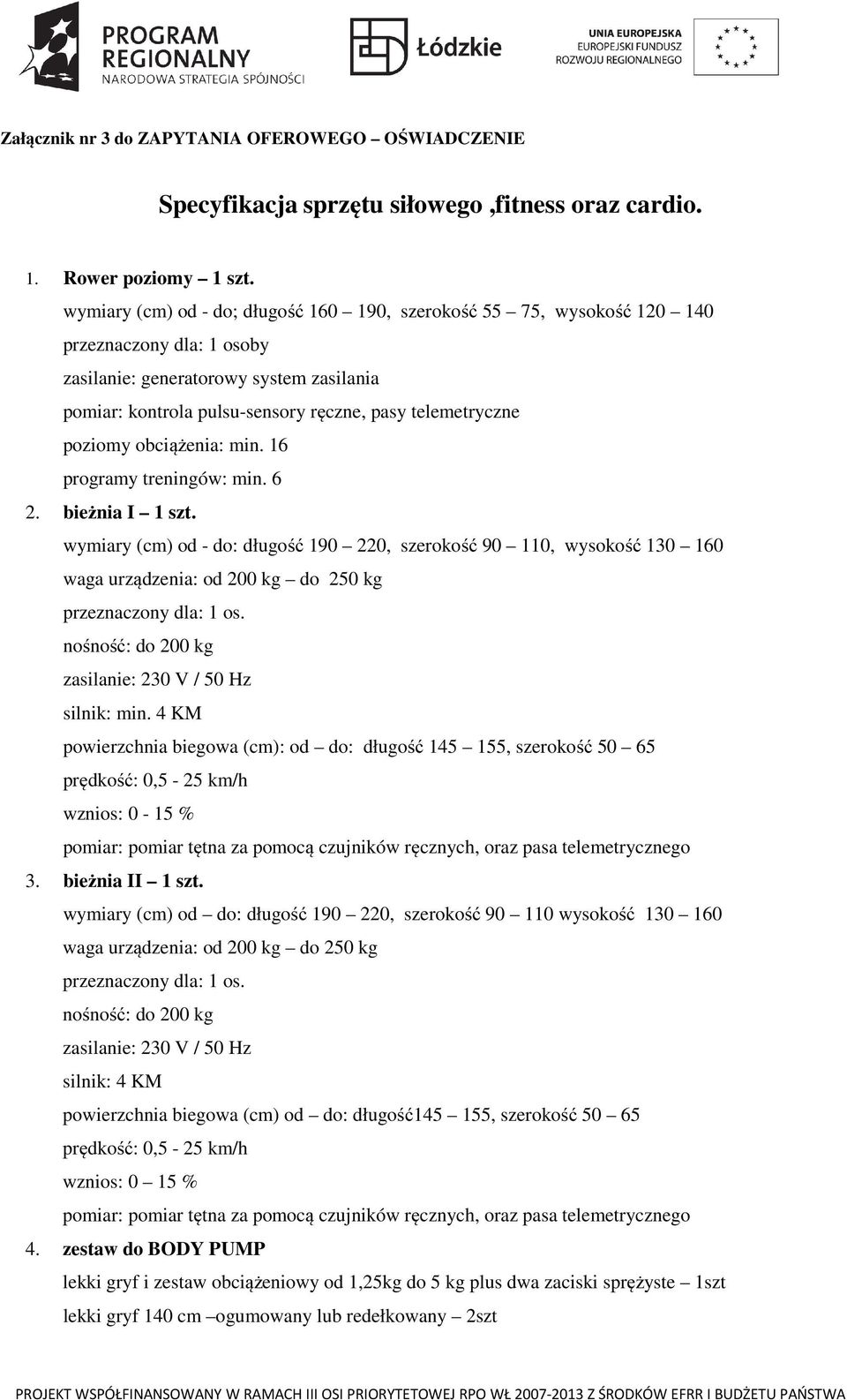 poziomy obciążenia: min. 16 programy treningów: min. 6 2. bieżnia I 1 szt.