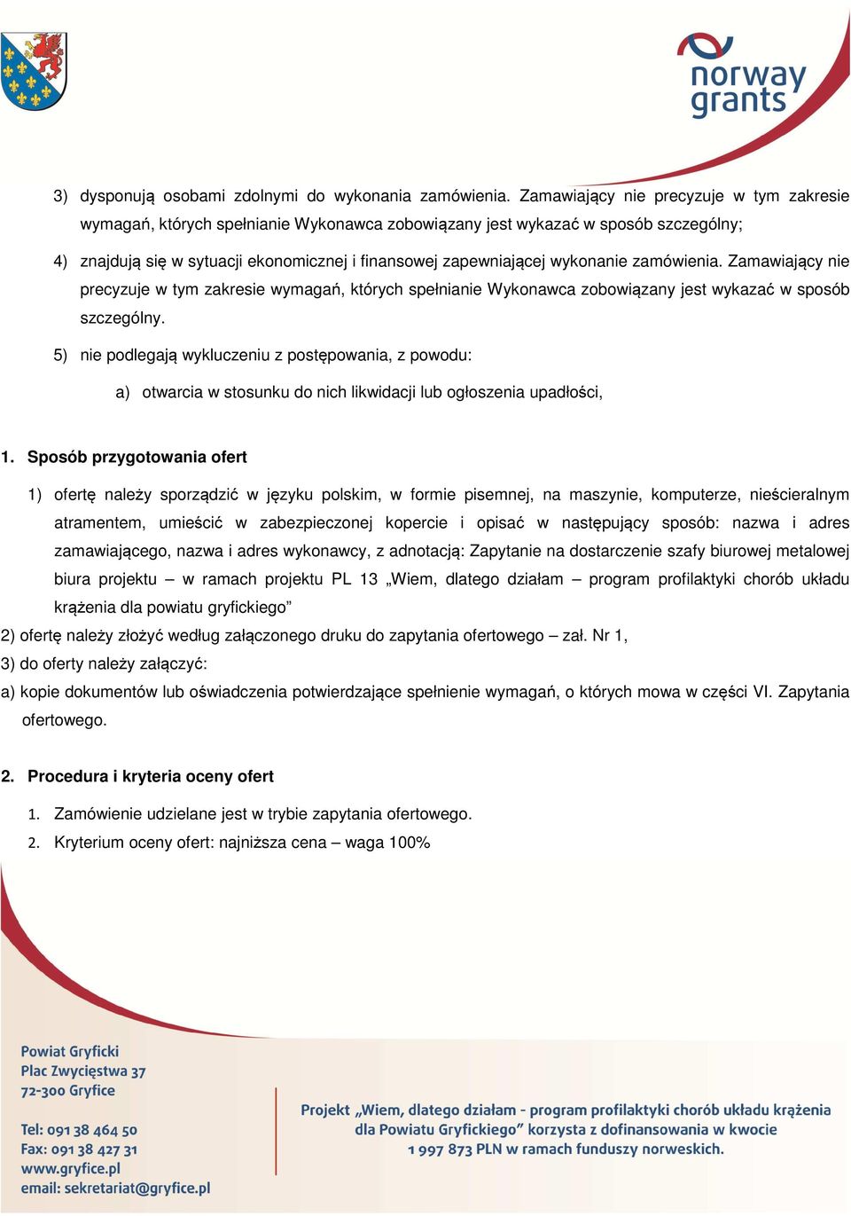 wykonanie zamówienia. Zamawiający nie precyzuje w tym zakresie wymagań, których spełnianie Wykonawca zobowiązany jest wykazać w sposób szczególny.