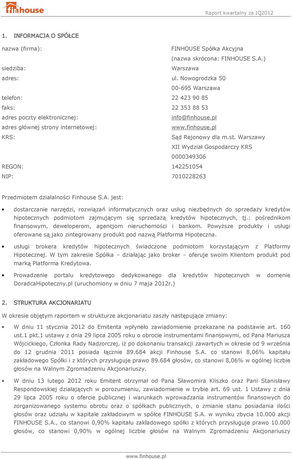 ony internetowej: KRS: Sąd Rejonowy dla m.st. Warszawy XII Wydział Gospodarczy KRS 0000349306 REGON: 142251054 NIP: 7010228263 Przedmiotem działalności Finhouse S.A.