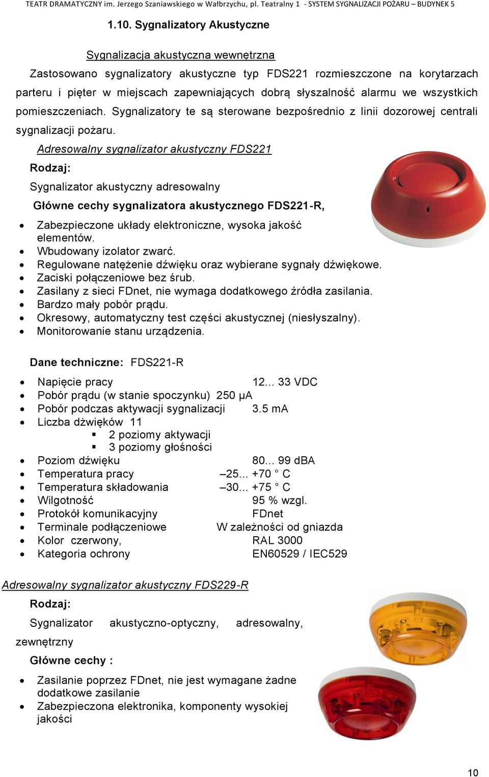 Adresowalny sygnalizator akustyczny FDS221 Rodzaj: Sygnalizator akustyczny adresowalny Główne cechy sygnalizatora akustycznego FDS221-R, Zabezpieczone układy elektroniczne, wysoka jakość elementów.