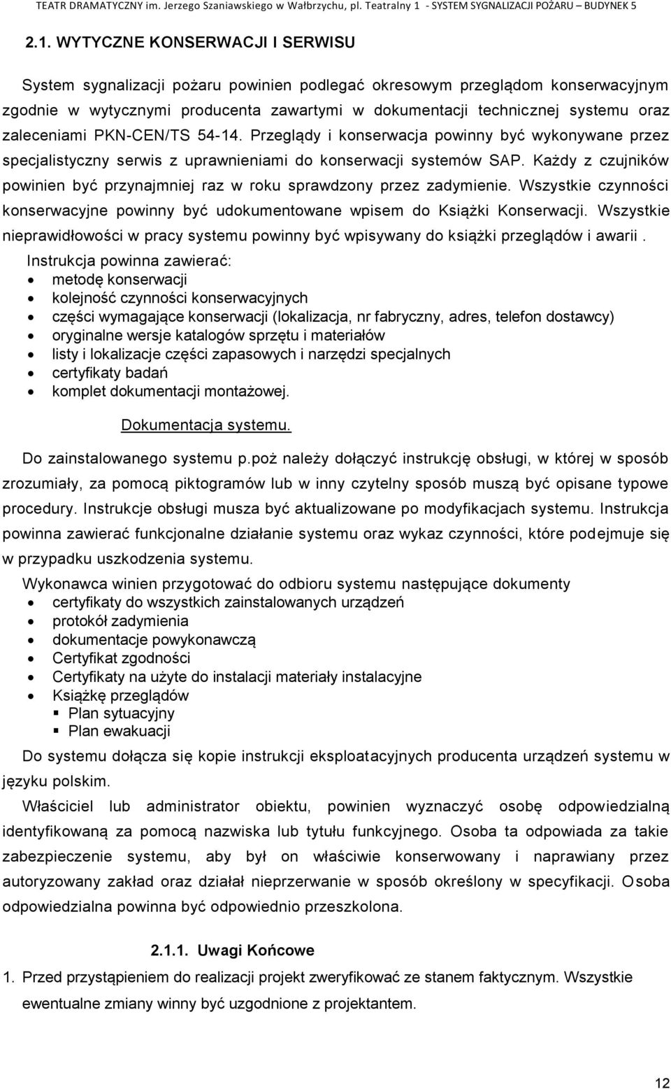 Każdy z czujników powinien być przynajmniej raz w roku sprawdzony przez zadymienie. Wszystkie czynności konserwacyjne powinny być udokumentowane wpisem do Książki Konserwacji.