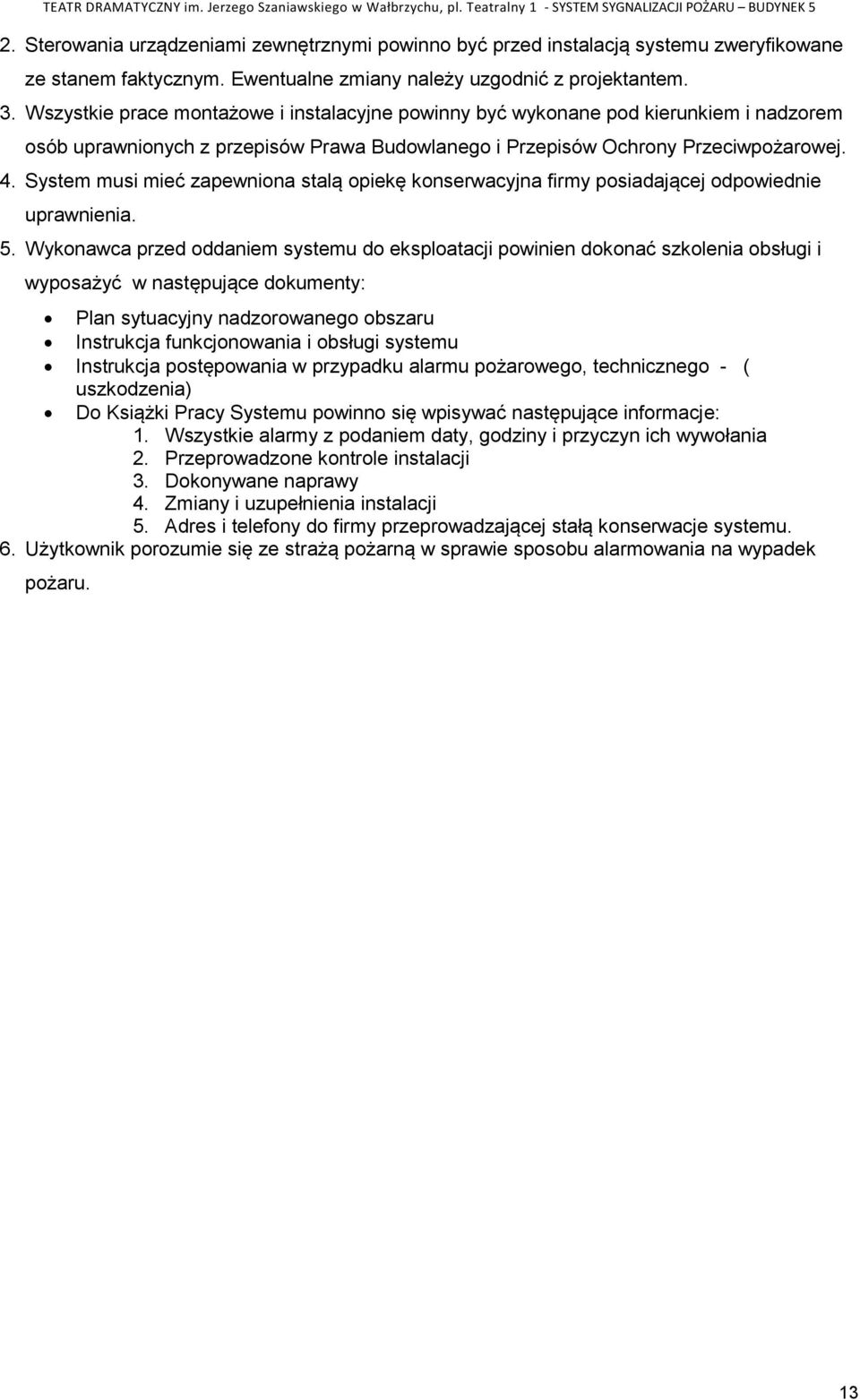System musi mieć zapewniona stalą opiekę konserwacyjna firmy posiadającej odpowiednie uprawnienia. 5.