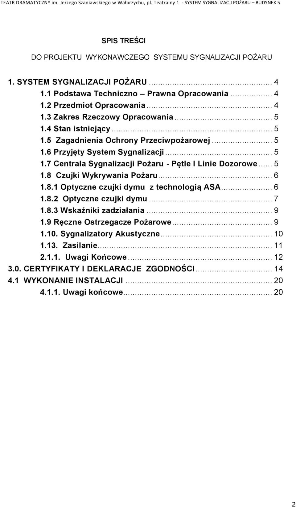 .. 6 1.8.1 Optyczne czujki dymu z technologią ASA... 6 1.8.2 Optyczne czujki dymu... 7 1.8.3 Wskaźniki zadziałania... 9 1.9 Ręczne Ostrzegacze Pożarowe... 9 1.10. Sygnalizatory Akustyczne.
