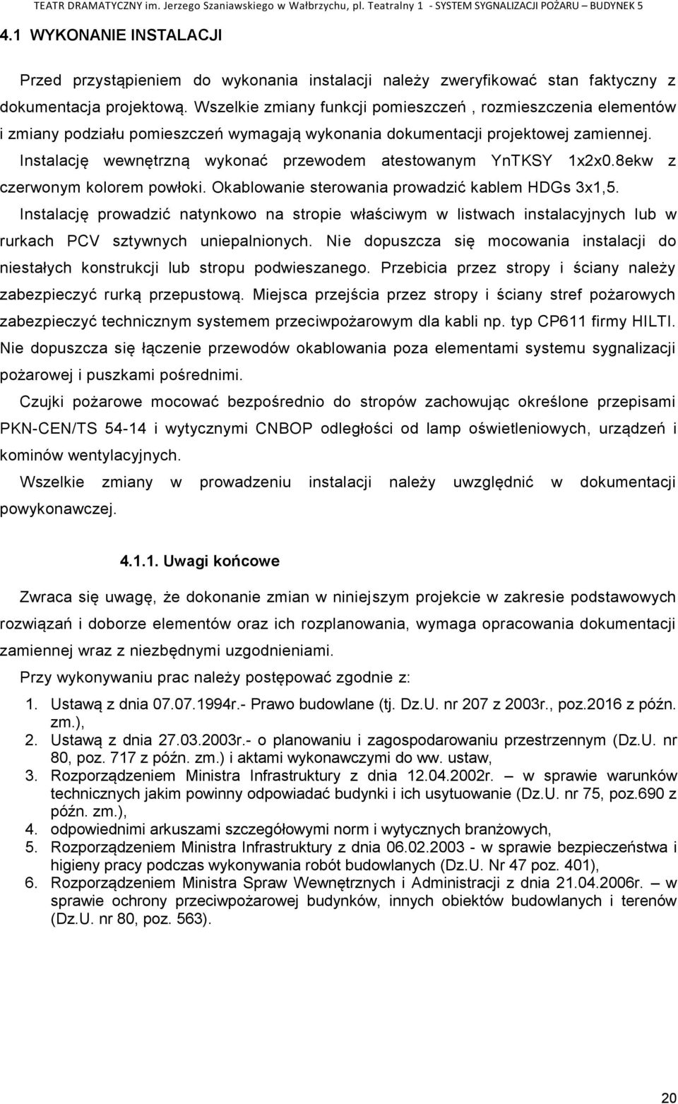 Instalację wewnętrzną wykonać przewodem atestowanym YnTKSY 1x2x0.8ekw z czerwonym kolorem powłoki. Okablowanie sterowania prowadzić kablem HDGs 3x1,5.