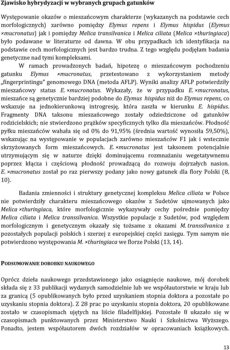 W obu przypadkach ich identyfikacja na podstawie cech morfologicznych jest bardzo trudna. Z tego względu podjęłam badania genetyczne nad tymi kompleksami.