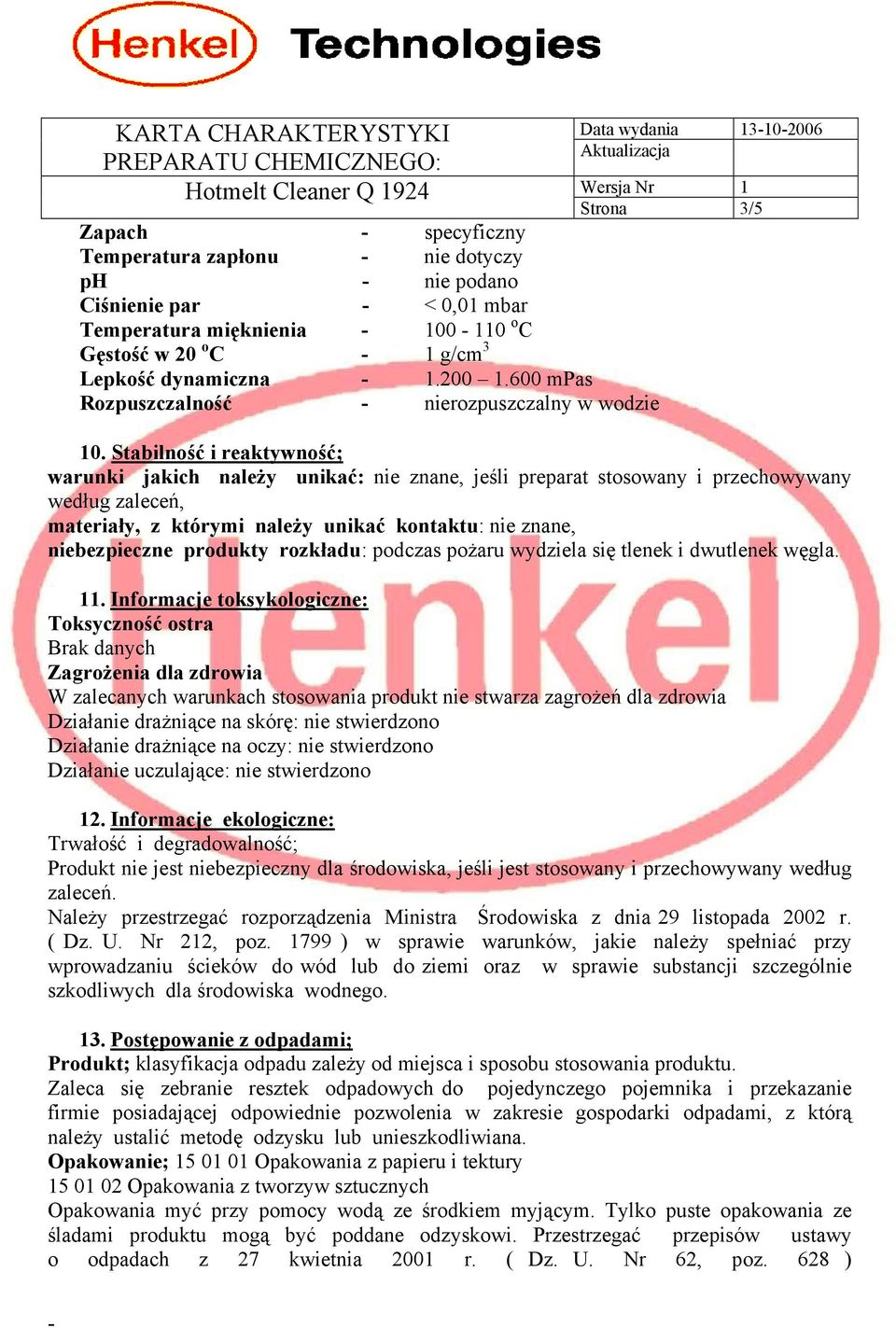 Stabilność i reaktywność; warunki jakich należy unikać: nie znane, jeśli preparat stosowany i przechowywany według zaleceń, materiały, z którymi należy unikać kontaktu: nie znane, niebezpieczne