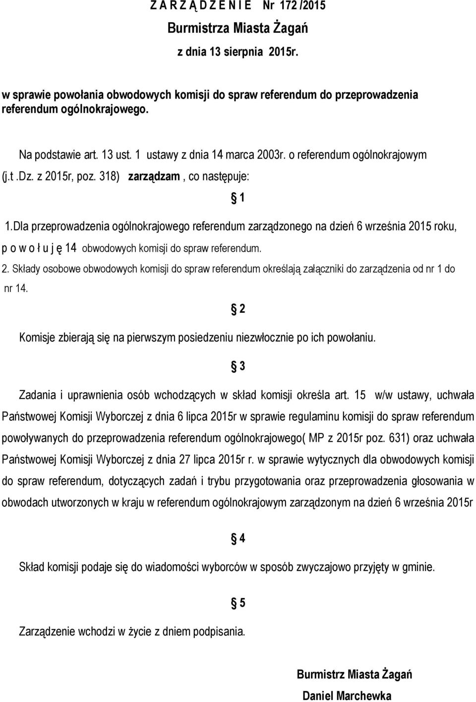Dla przeprowadzenia ogólnokrajowego referendum zarządzonego na dzień 6 września 2015 roku, p o w o ł u j ę 14 obwodowych komisji do spraw referendum. 2. Składy osobowe obwodowych komisji do spraw referendum określają załączniki do zarządzenia od nr 1 do nr 14.