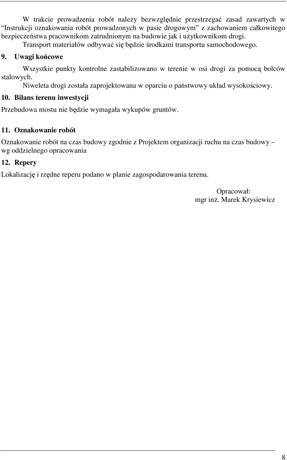 Uwagi końcowe Wszystkie punkty kontrolne zastabilizowano w terenie w osi drogi za pomocą bolców stalowych. Niweleta drogi została zaprojektowana w oparciu o państwowy układ wysokościowy. 10.