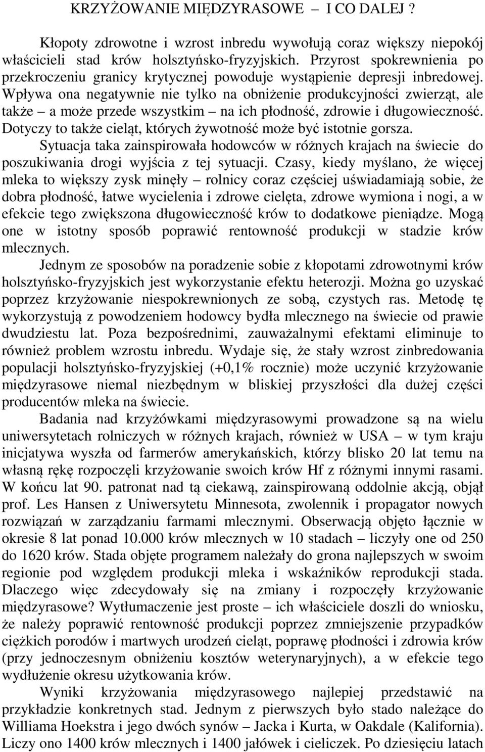 Wpływa ona negatywnie nie tylko na obniżenie produkcyjności zwierząt, ale także a może przede wszystkim na ich płodność, zdrowie i długowieczność.
