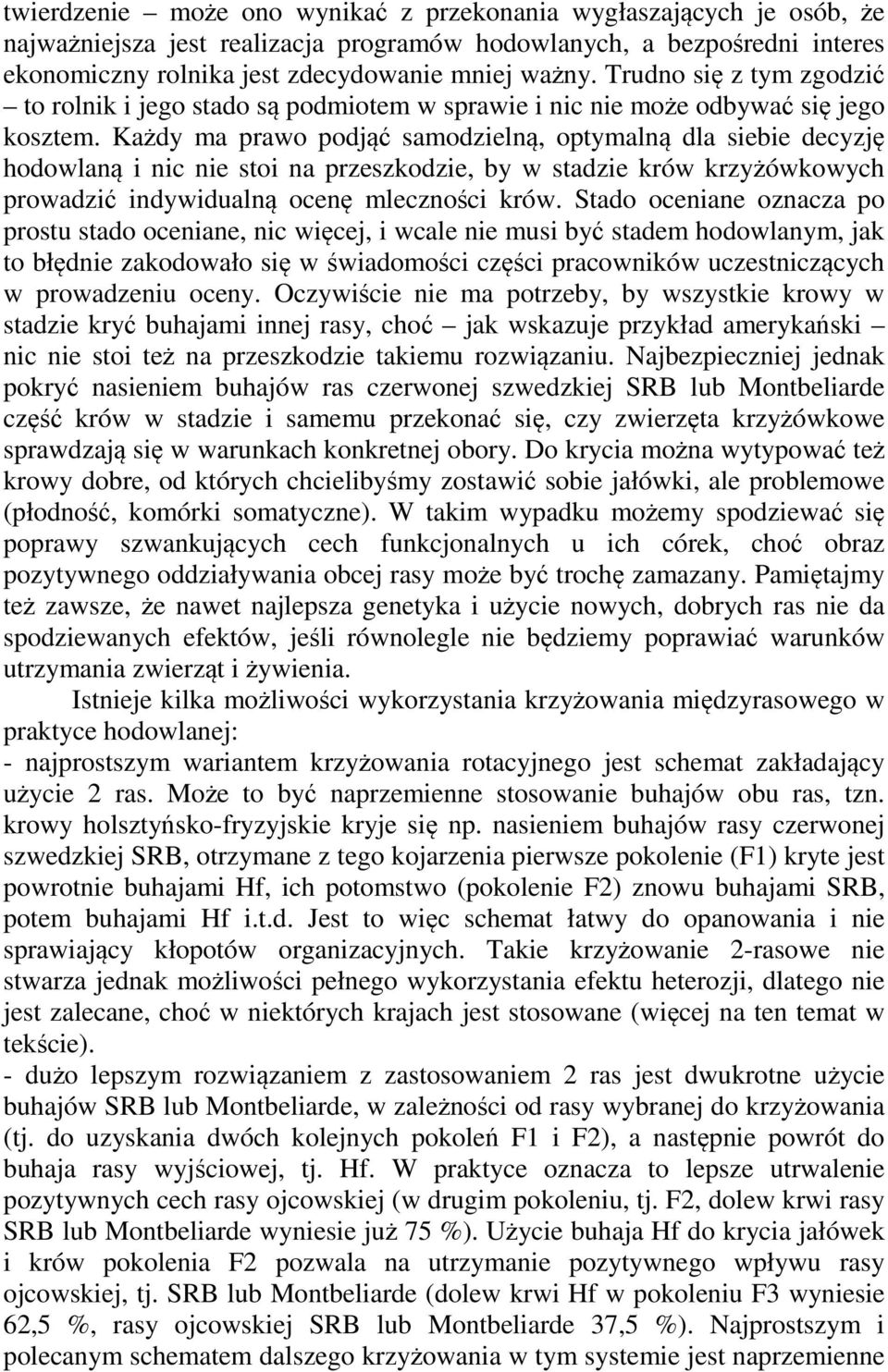 Każdy ma prawo podjąć samodzielną, optymalną dla siebie decyzję hodowlaną i nic nie stoi na przeszkodzie, by w stadzie krów krzyżówkowych prowadzić indywidualną ocenę mleczności krów.