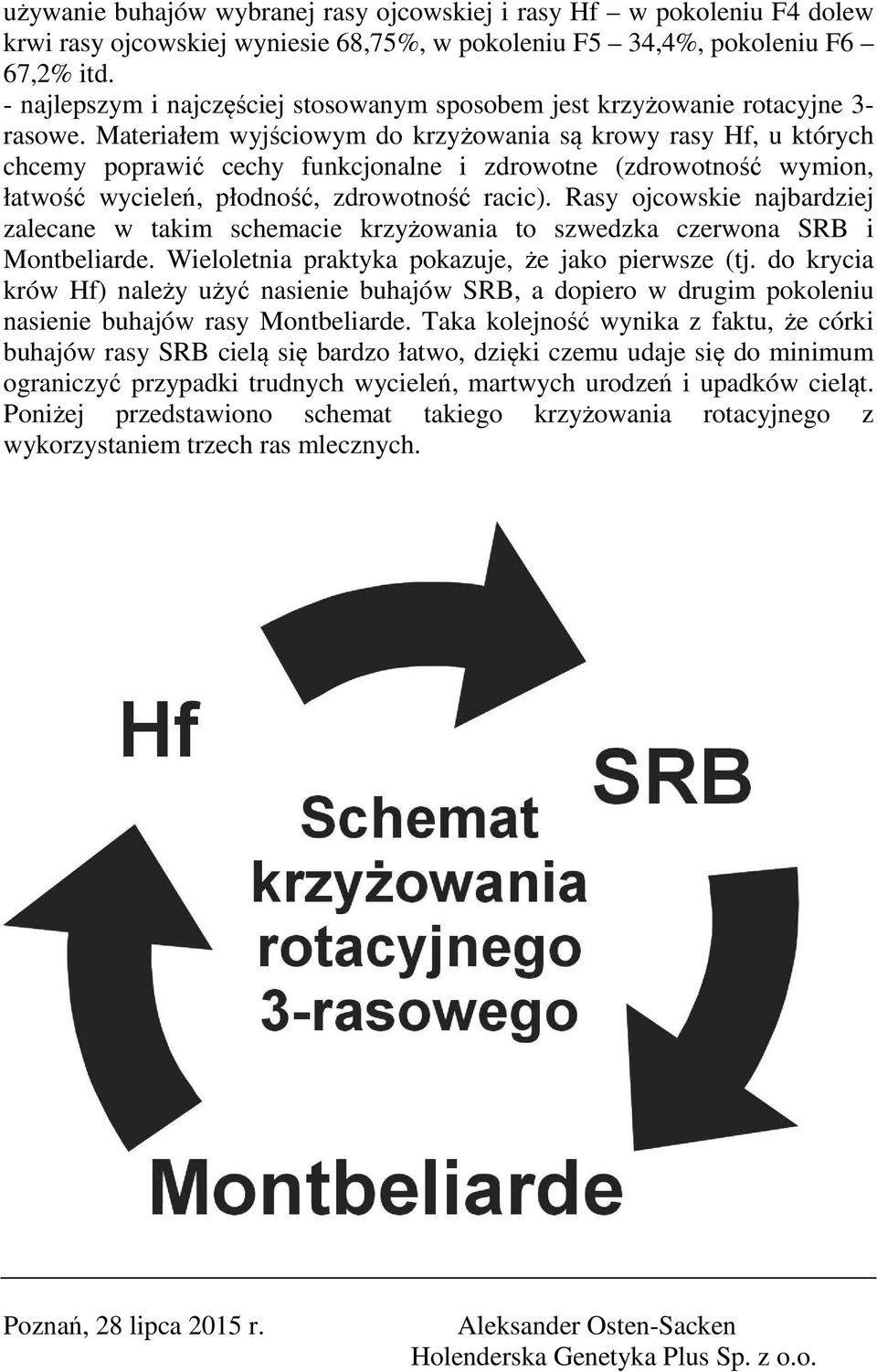 Materiałem wyjściowym do krzyżowania są krowy rasy Hf, u których chcemy poprawić cechy funkcjonalne i zdrowotne (zdrowotność wymion, łatwość wycieleń, płodność, zdrowotność racic).