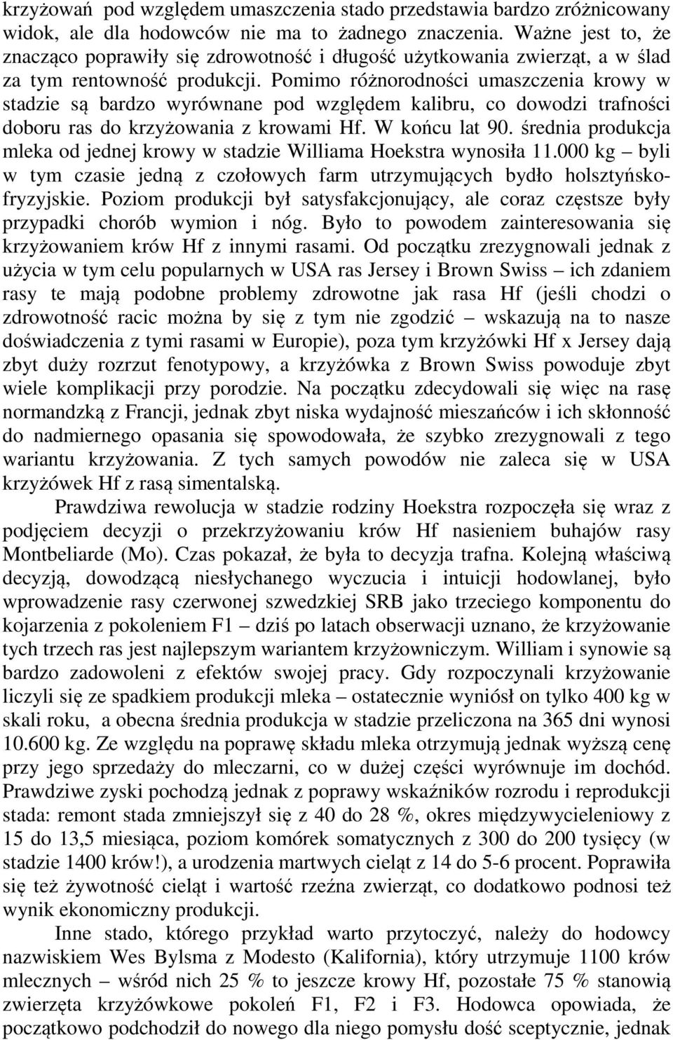 Pomimo różnorodności umaszczenia krowy w stadzie są bardzo wyrównane pod względem kalibru, co dowodzi trafności doboru ras do krzyżowania z krowami Hf. W końcu lat 90.