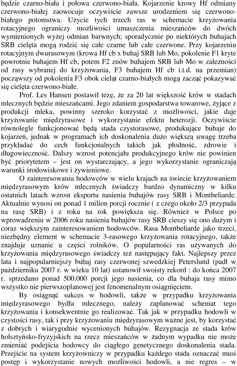 mogą rodzić się całe czarne lub całe czerwone.
