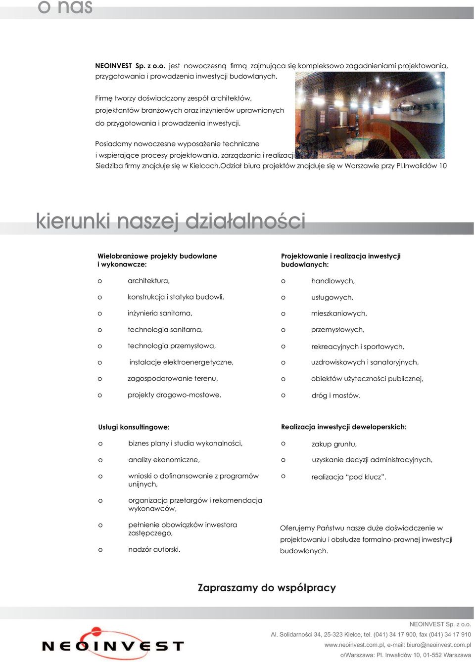 Psiadamy nwczesne wypsażenie techniczne i wspierające prcesy prjektwania, zarządzania i realizacji Siedziba rmy znajduje się w Kielcach.Odział biura prjektów znajduje się w Warszawie przy Pl.