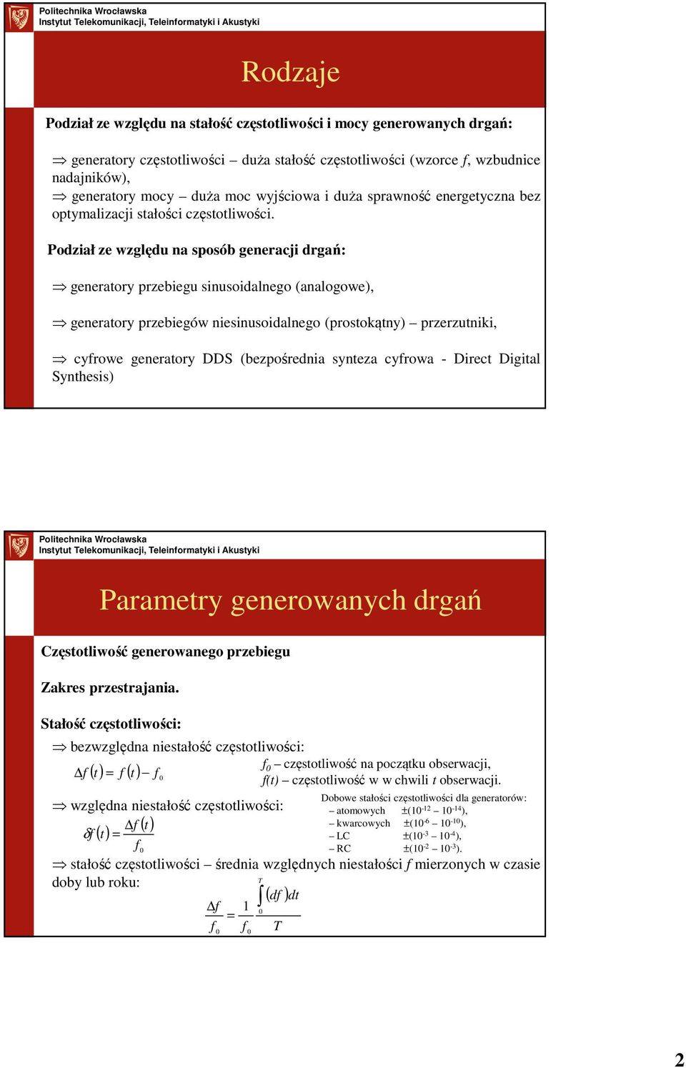 Podział ze względu na sposób generacji drgań: generatory przebiegu sinusoidalnego (analogowe), generatory przebiegów niesinusoidalnego (prostokątny) przerzutniki, cyfrowe generatory DDS (bezpośrednia