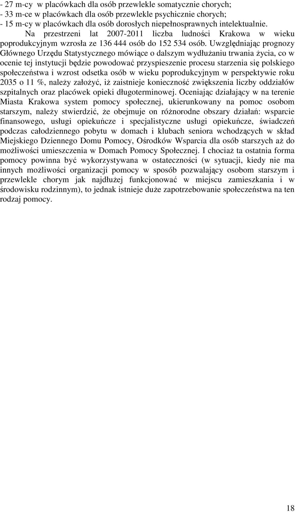 Uwzględniając prognozy Głównego Urzędu Statystycznego mówiące o dalszym wydłuŝaniu trwania Ŝycia, co w ocenie tej instytucji będzie powodować przyspieszenie procesu starzenia się polskiego