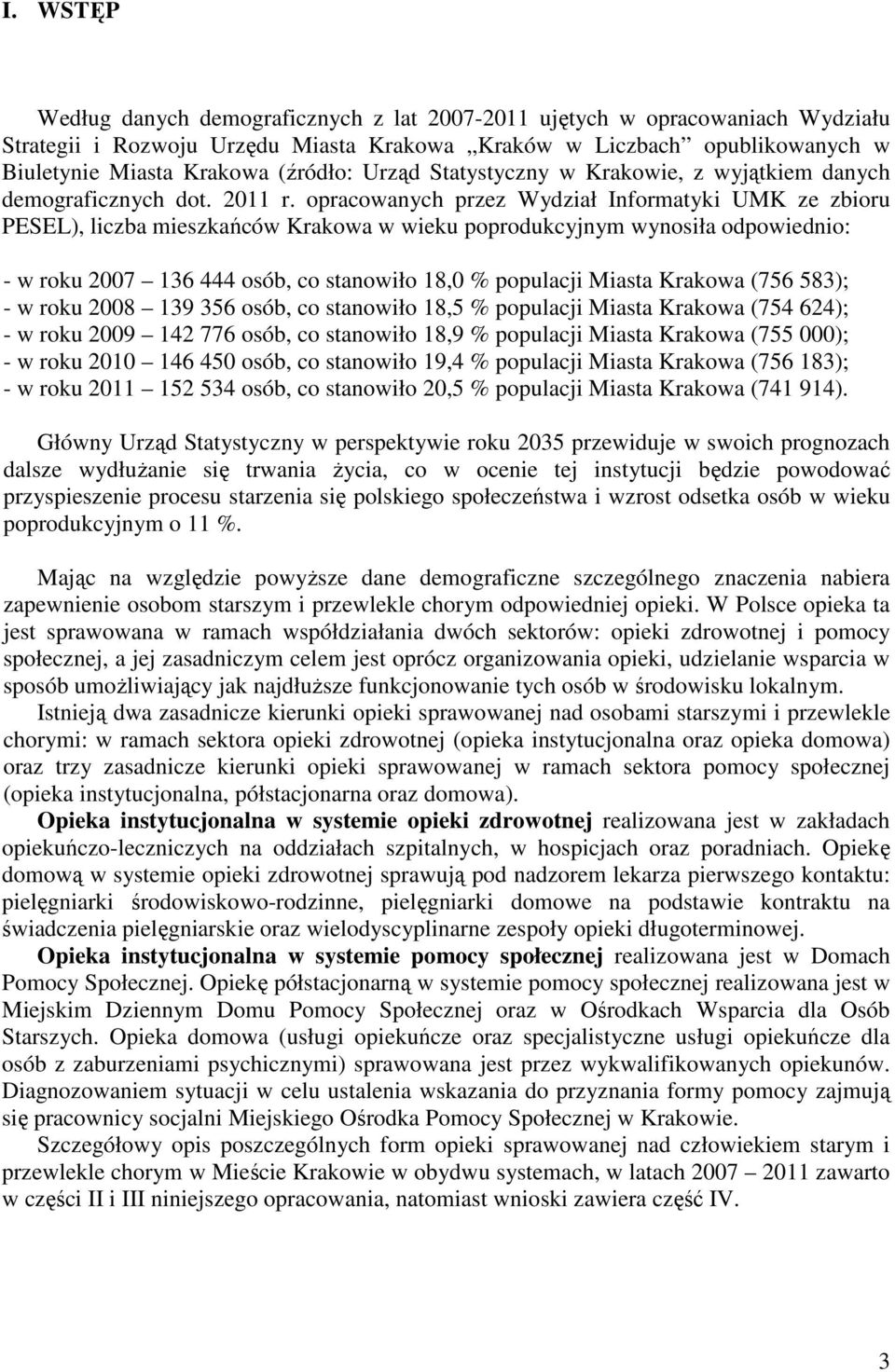 opracowanych przez Wydział Informatyki UMK ze zbioru PESEL), liczba mieszkańców Krakowa w wieku poprodukcyjnym wynosiła odpowiednio: - w roku 2007 136 444 osób, co stanowiło 18,0 % populacji Miasta