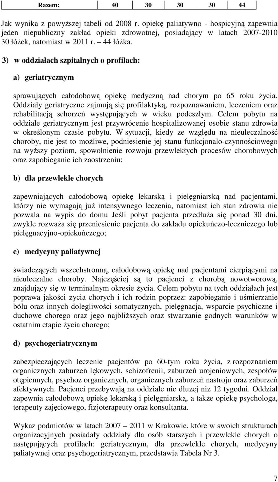 3) w oddziałach szpitalnych o profilach: a) geriatrycznym sprawujących całodobową opiekę medyczną nad chorym po 65 roku Ŝycia.