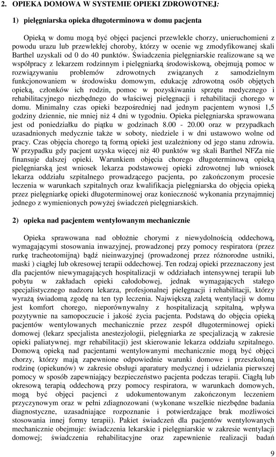 Świadczenia pielęgniarskie realizowane są we współpracy z lekarzem rodzinnym i pielęgniarką środowiskową, obejmują pomoc w rozwiązywaniu problemów zdrowotnych związanych z samodzielnym