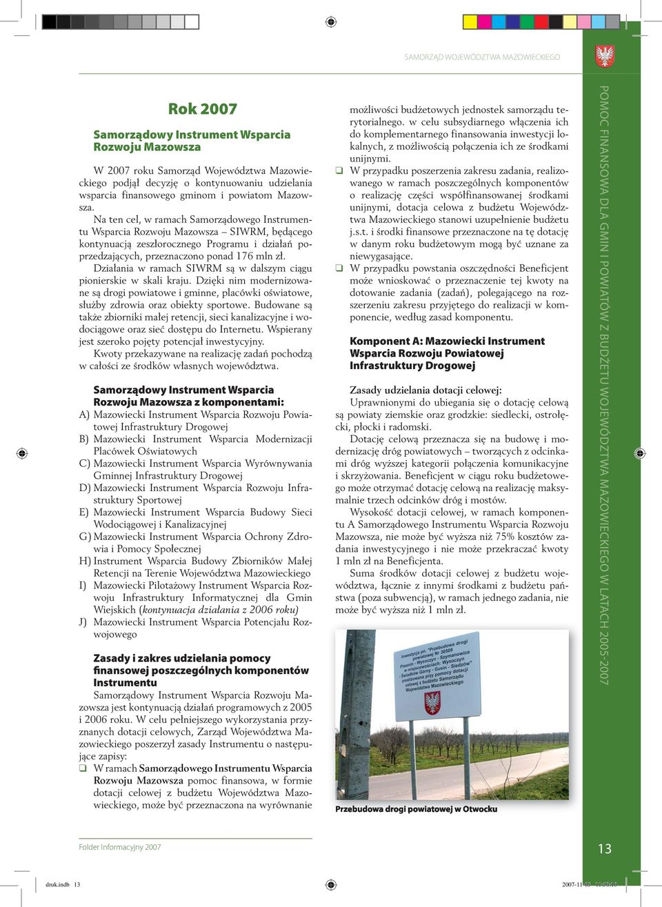 Działania w ramach SIWRM są w dalszym ciągu pionierskie w skali kraju. Dzięki nim modernizowane są drogi powiatowe i gminne, placówki oświatowe, służby zdrowia oraz obiekty sportowe.