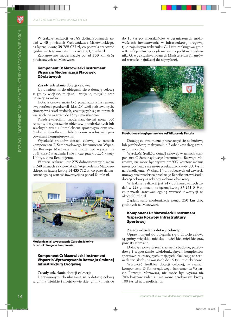 B: Mazowiecki Instrument Wsparcia Modernizacji Placówek Oświatowych Zasady udzielania dotacji celowej: Uprawnionymi do ubiegania się o dotację celową są gminy wiejskie, miejsko wiejskie, miejskie
