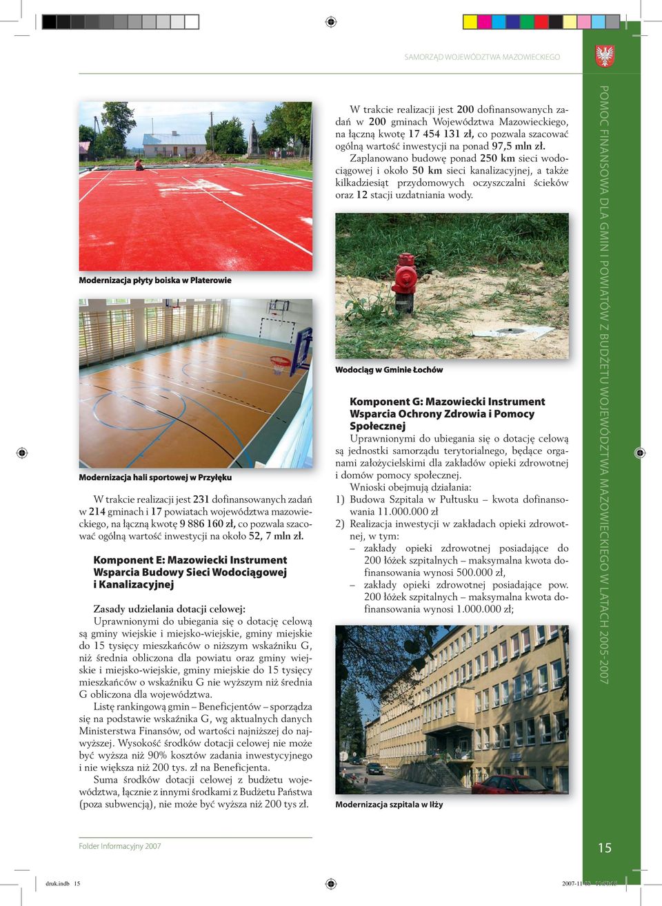 E: Mazowiecki Instrument Wsparcia Budowy Sieci Wodociągowej i Kanalizacyjnej Zasady udzielania dotacji celowej: Uprawnionymi do ubiegania się o dotację celową są gminy wiejskie i miejsko-wiejskie,