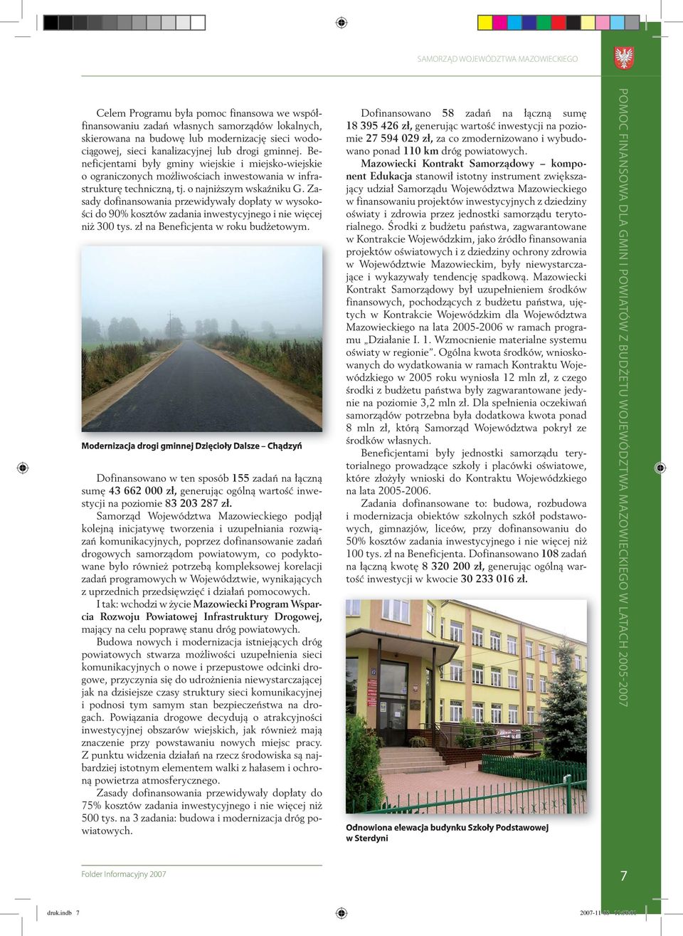 Zasady dofinansowania przewidywały dopłaty w wysokości do 90% kosztów zadania inwestycyjnego i nie więcej niż 300 tys. zł na Beneficjenta w roku budżetowym.