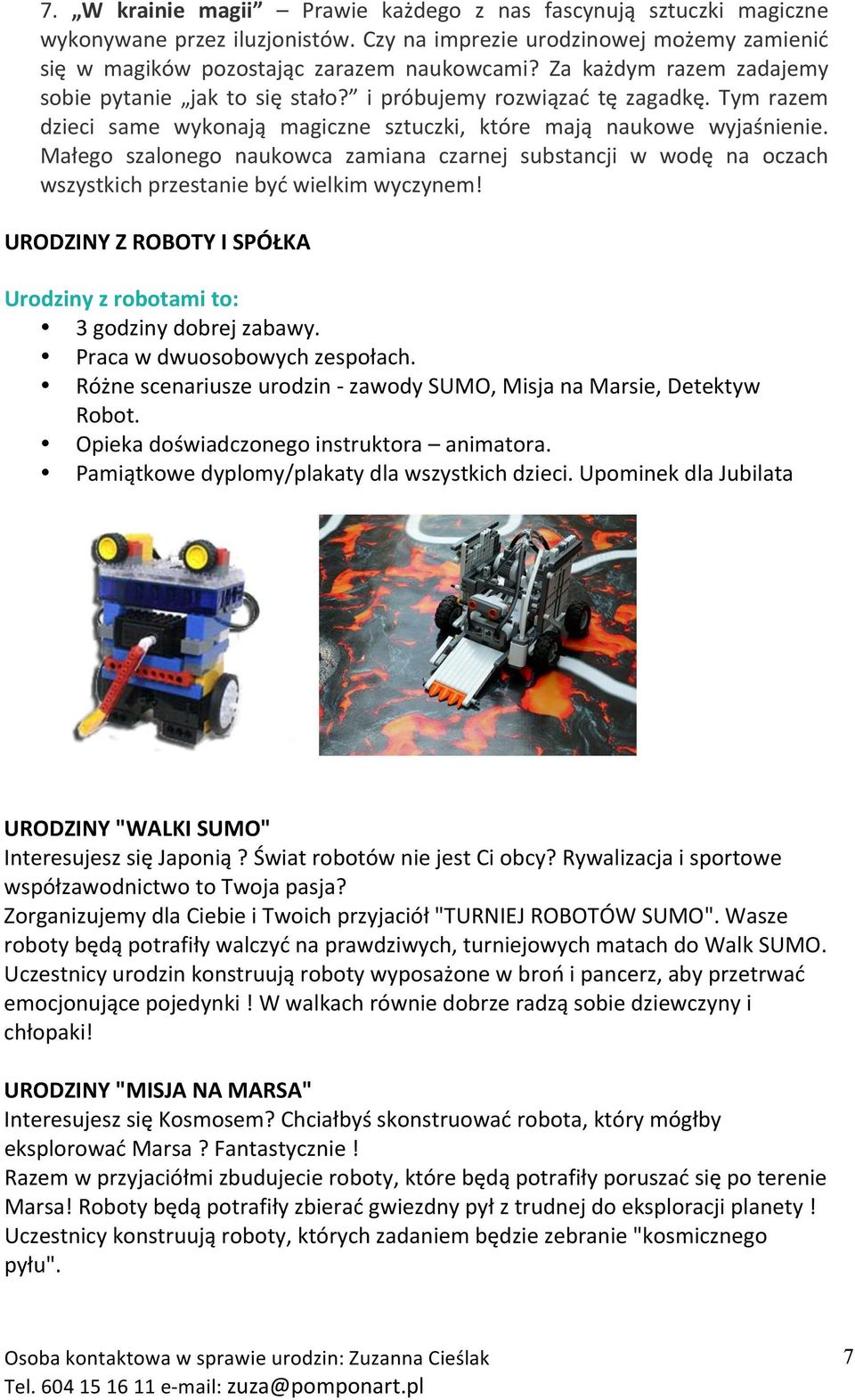 Małego szalonego naukowca zamiana czarnej substancji w wodę na oczach wszystkich przestanie być wielkim wyczynem! URODZINY Z ROBOTY I SPÓŁKA Urodziny z robotami to: 3 godziny dobrej zabawy.
