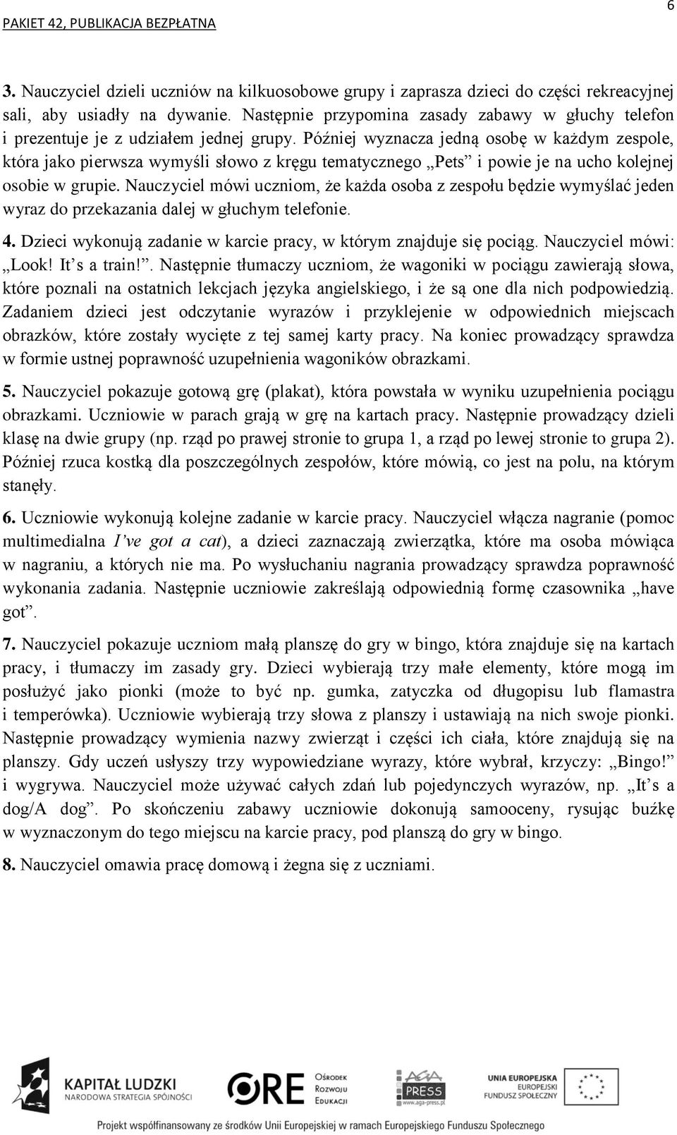 Później wyznacza jedną osobę w każdym zespole, która jako pierwsza wymyśli słowo z kręgu tematycznego Pets i powie je na ucho kolejnej osobie w grupie.