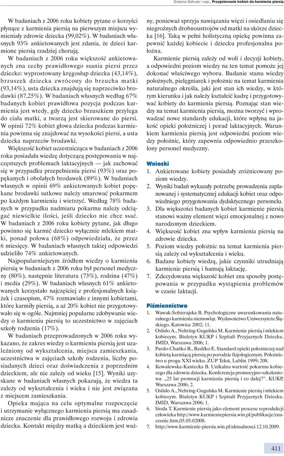 W badaniach z 2006 roku większość ankietowanych zna cechy prawidłowego ssania piersi przez dziecko: wyprostowany kręgosłup dziecka (43,14%), brzuszek dziecka zwrócony do brzucha matki (93,14%), usta