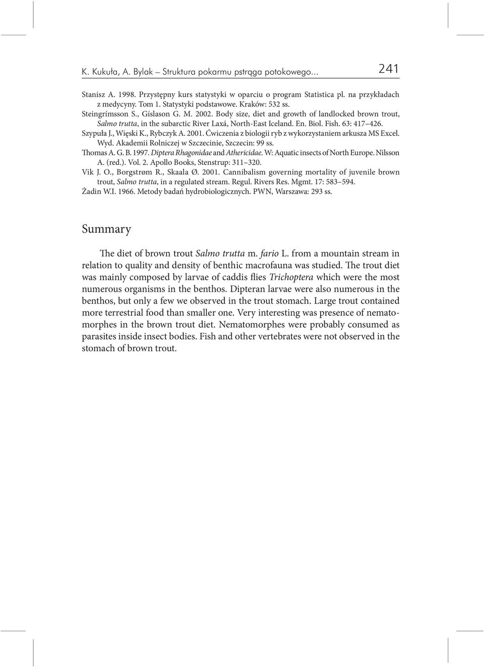 Szypuła J., Więski K., Rybczyk A. 2001. Ćwiczenia z biologii ryb z wykorzystaniem arkusza MS Excel. Wyd. Akademii Rolniczej w Szczecinie, Szczecin: 99 ss. Thomas A. G. B. 1997.