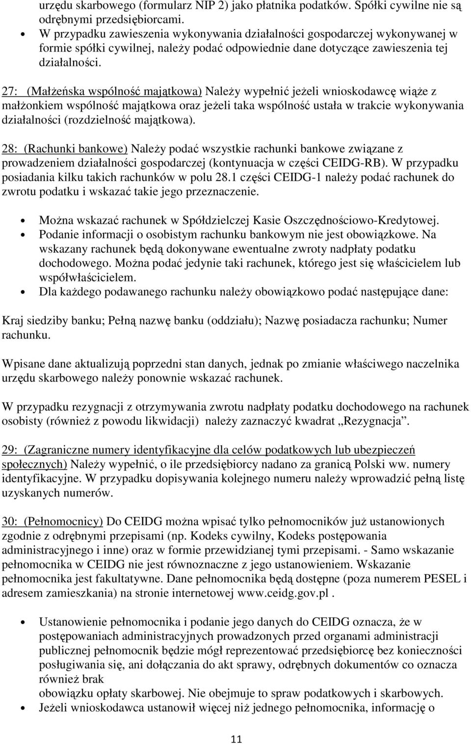 27: (MałŜeńska wspólność majątkowa) NaleŜy wypełnić jeŝeli wnioskodawcę wiąŝe z małŝonkiem wspólność majątkowa oraz jeŝeli taka wspólność ustała w trakcie wykonywania działalności (rozdzielność