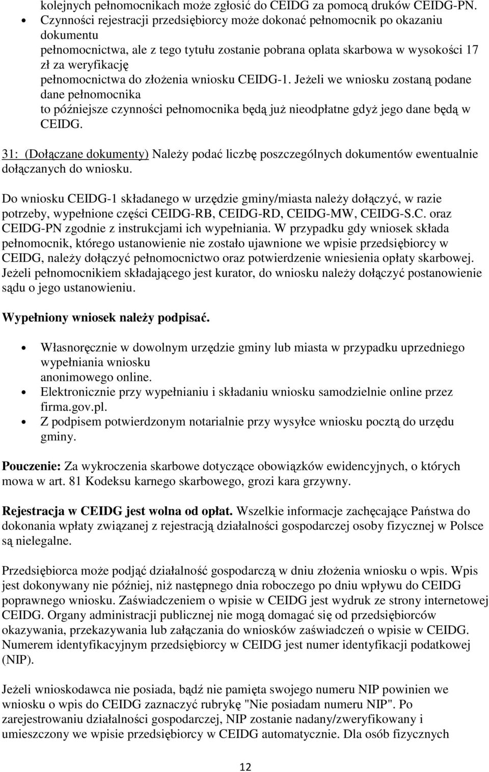 do złoŝenia wniosku CEIDG-1. JeŜeli we wniosku zostaną podane dane pełnomocnika to późniejsze czynności pełnomocnika będą juŝ nieodpłatne gdyŝ jego dane będą w CEIDG.