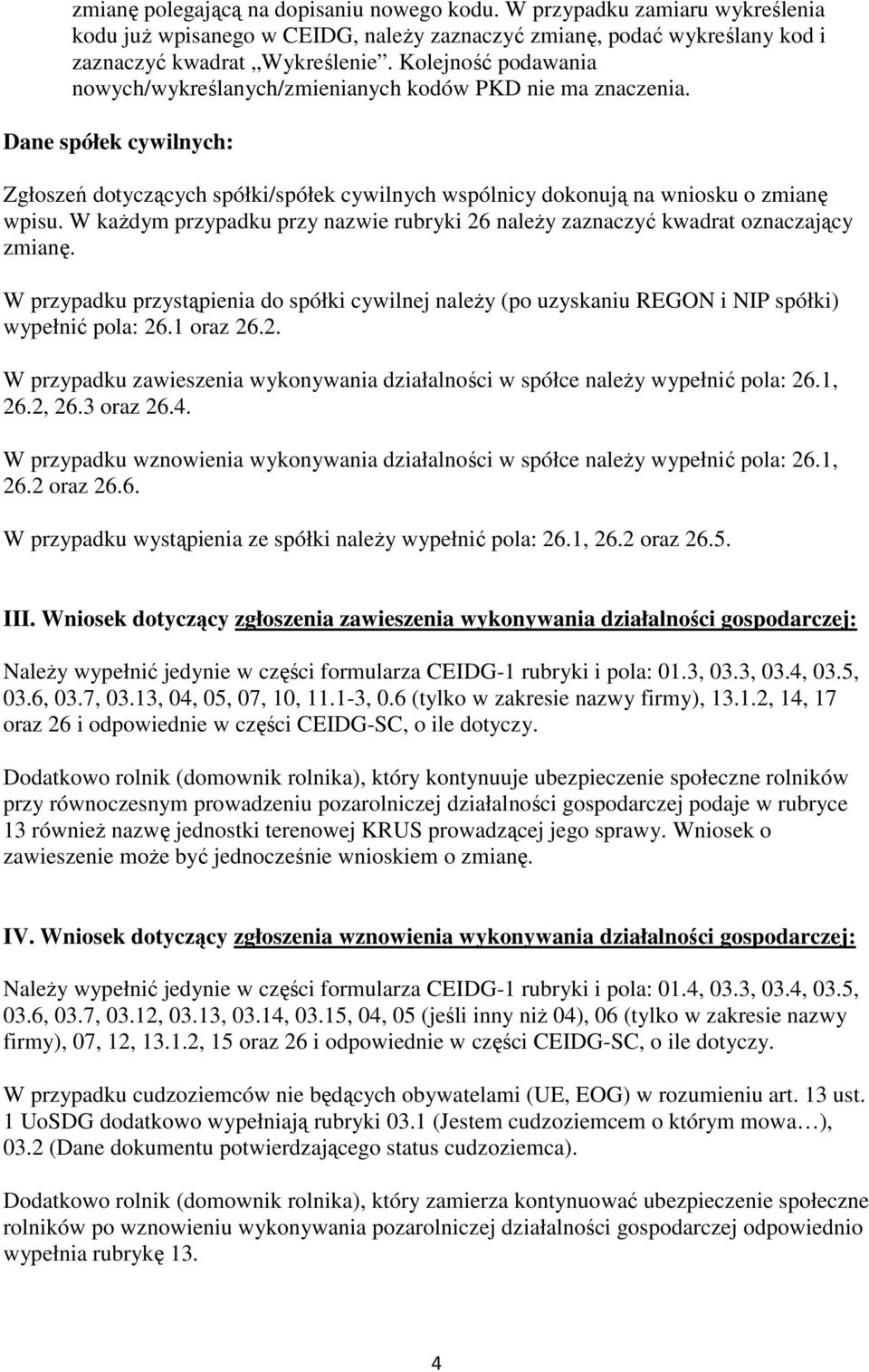 W kaŝdym przypadku przy nazwie rubryki 26 naleŝy zaznaczyć kwadrat oznaczający zmianę. W przypadku przystąpienia do spółki cywilnej naleŝy (po uzyskaniu REGON i NIP spółki) wypełnić pola: 26.