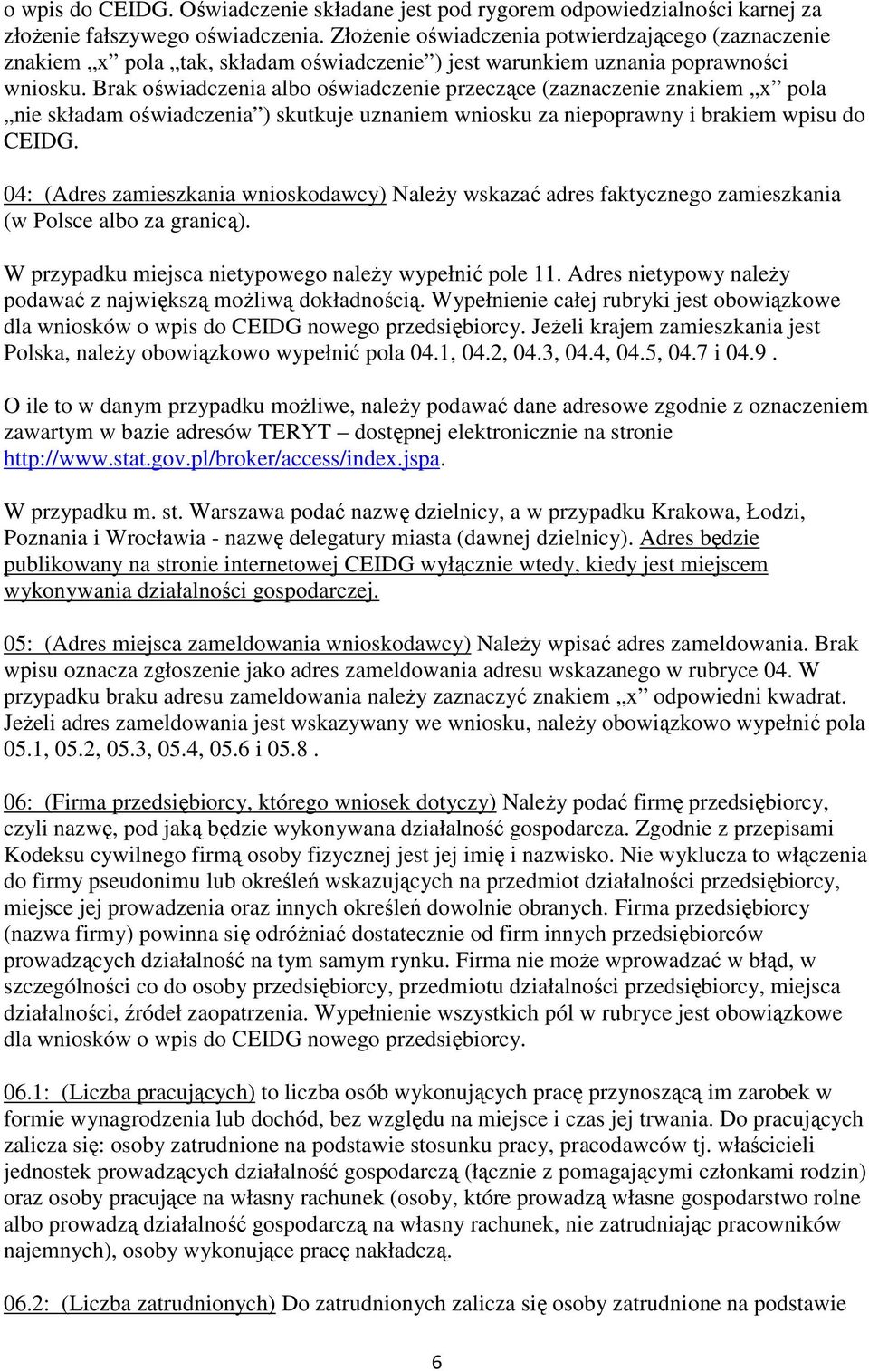 Brak oświadczenia albo oświadczenie przeczące (zaznaczenie znakiem x pola nie składam oświadczenia ) skutkuje uznaniem wniosku za niepoprawny i brakiem wpisu do CEIDG.