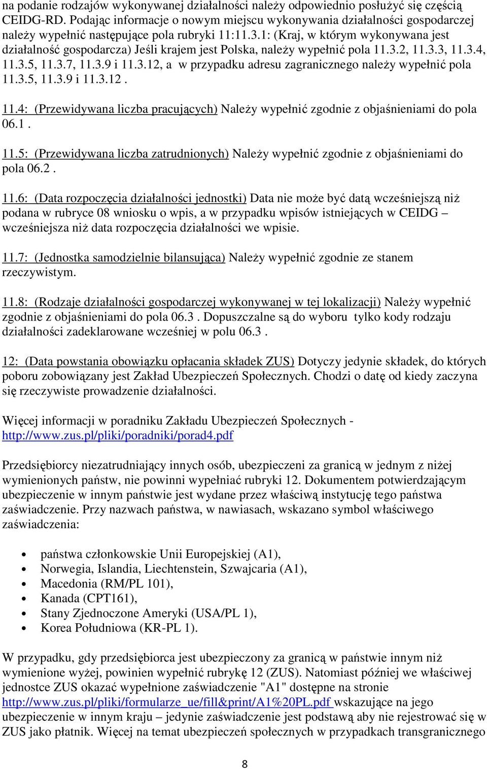 1: (Kraj, w którym wykonywana jest działalność gospodarcza) Jeśli krajem jest Polska, naleŝy wypełnić pola 11.3.2, 11.3.3, 11.3.4, 11.3.5, 11.3.7, 11.3.9 i 11.3.12, a w przypadku adresu zagranicznego naleŝy wypełnić pola 11.