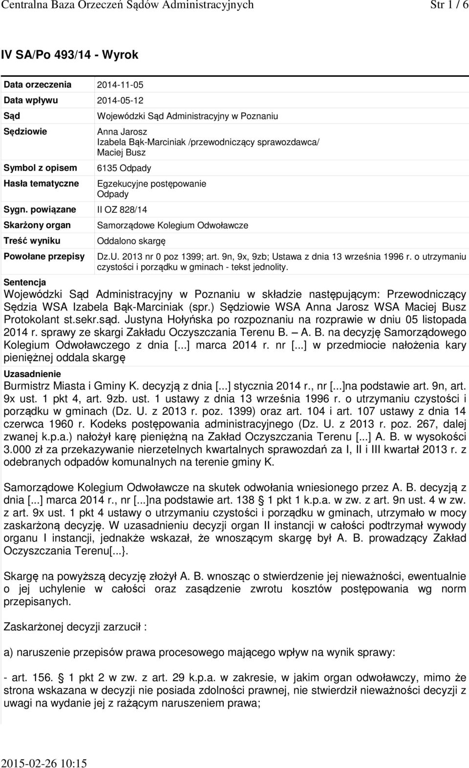 powiązane II OZ 828/14 Skarżony organ Treść wyniku Powołane przepisy Egzekucyjne postępowanie Odpady Samorządowe Kolegium Odwoławcze Oddalono skargę Dz.U. 2013 nr 0 poz 1399; art.