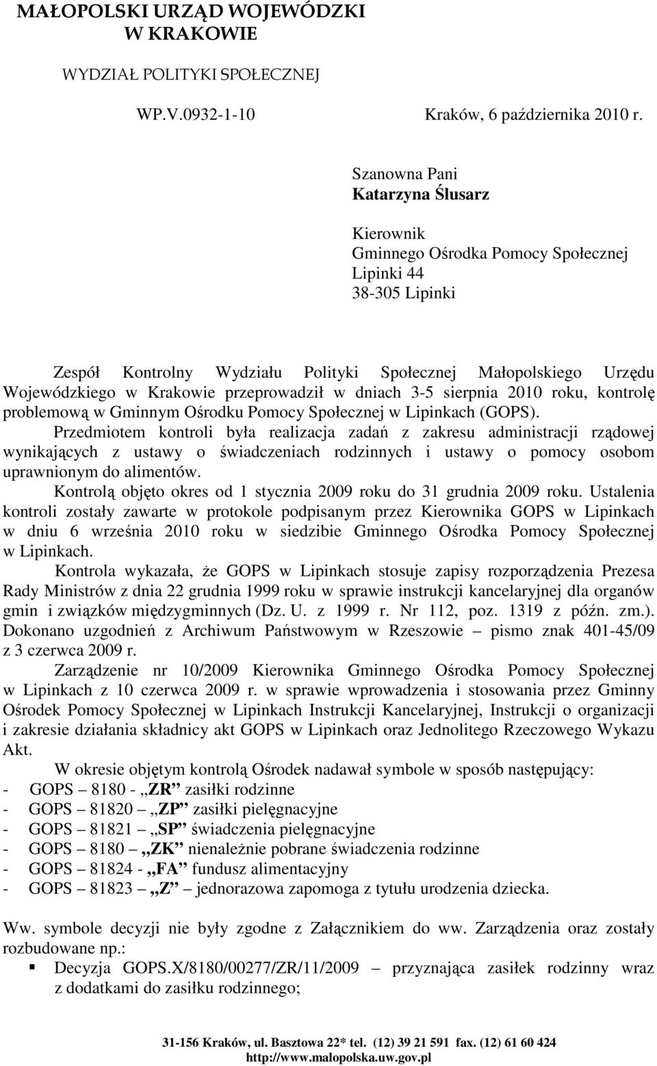 przeprowadził w dniach 3-5 sierpnia 2010 roku, kontrolę problemową w Gminnym Ośrodku Pomocy Społecznej w Lipinkach (GOPS).