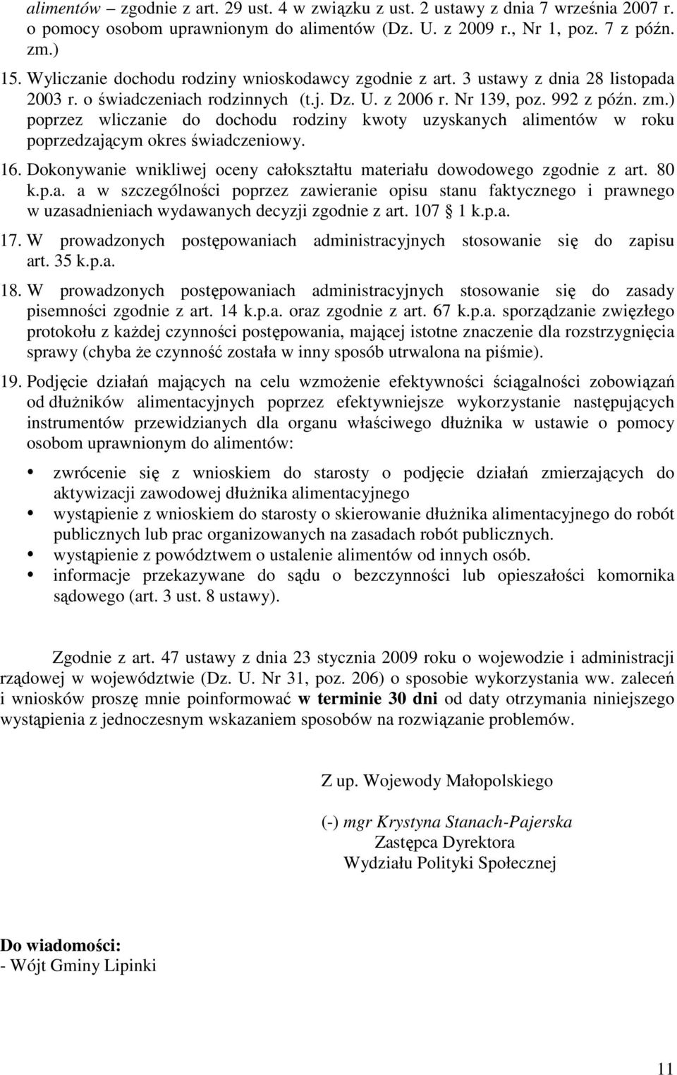 ) poprzez wliczanie do dochodu rodziny kwoty uzyskanych alimentów w roku poprzedzającym okres świadczeniowy. 16. Dokonywanie wnikliwej oceny całokształtu materiału dowodowego zgodnie z art. 80 k.p.a. a w szczególności poprzez zawieranie opisu stanu faktycznego i prawnego w uzasadnieniach wydawanych decyzji zgodnie z art.