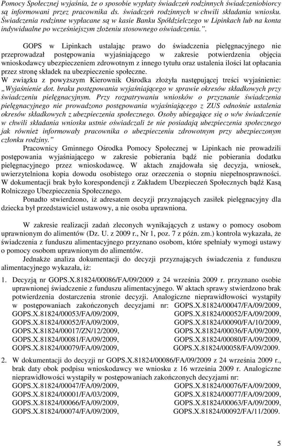 . GOPS w Lipinkach ustalając prawo do świadczenia pielęgnacyjnego nie przeprowadzał postępowania wyjaśniającego w zakresie potwierdzenia objęcia wnioskodawcy ubezpieczeniem zdrowotnym z innego tytułu