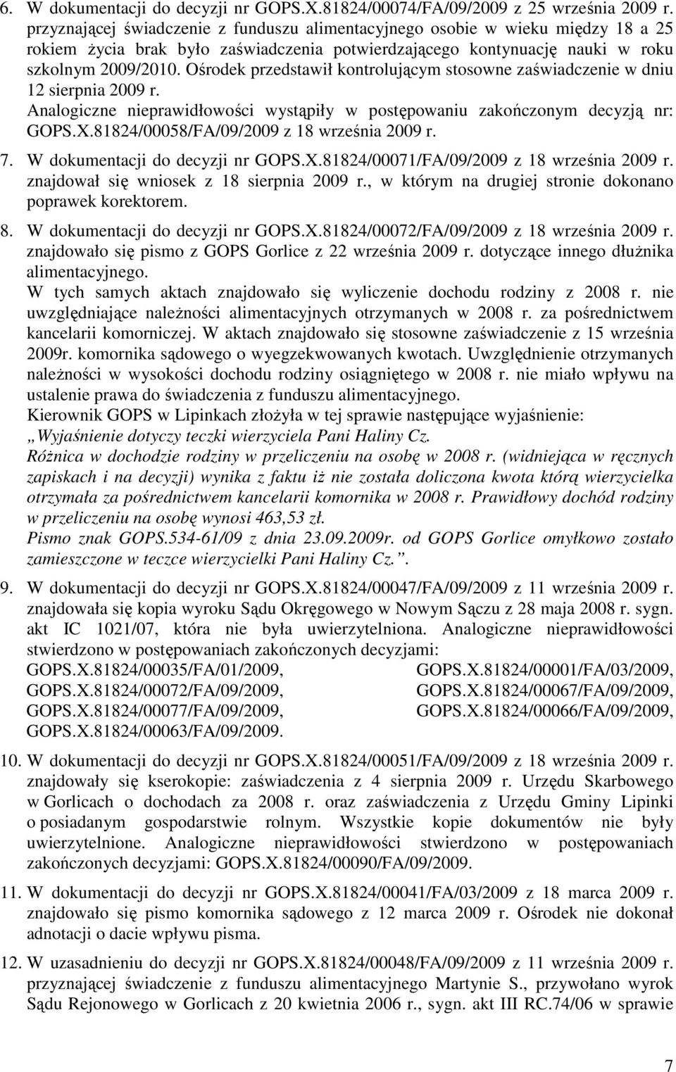 Ośrodek przedstawił kontrolującym stosowne zaświadczenie w dniu 12 sierpnia 2009 r. Analogiczne nieprawidłowości wystąpiły w postępowaniu zakończonym decyzją nr: GOPS.X.