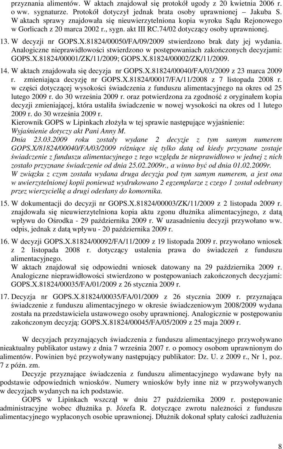 81824/00050/FA/09/2009 stwierdzono brak daty jej wydania. Analogiczne nieprawidłowości stwierdzono w postępowaniach zakończonych decyzjami: GOPS.X.81824/00001/ZK/11/2009; GOPS.X.81824/00002/ZK/11/2009.