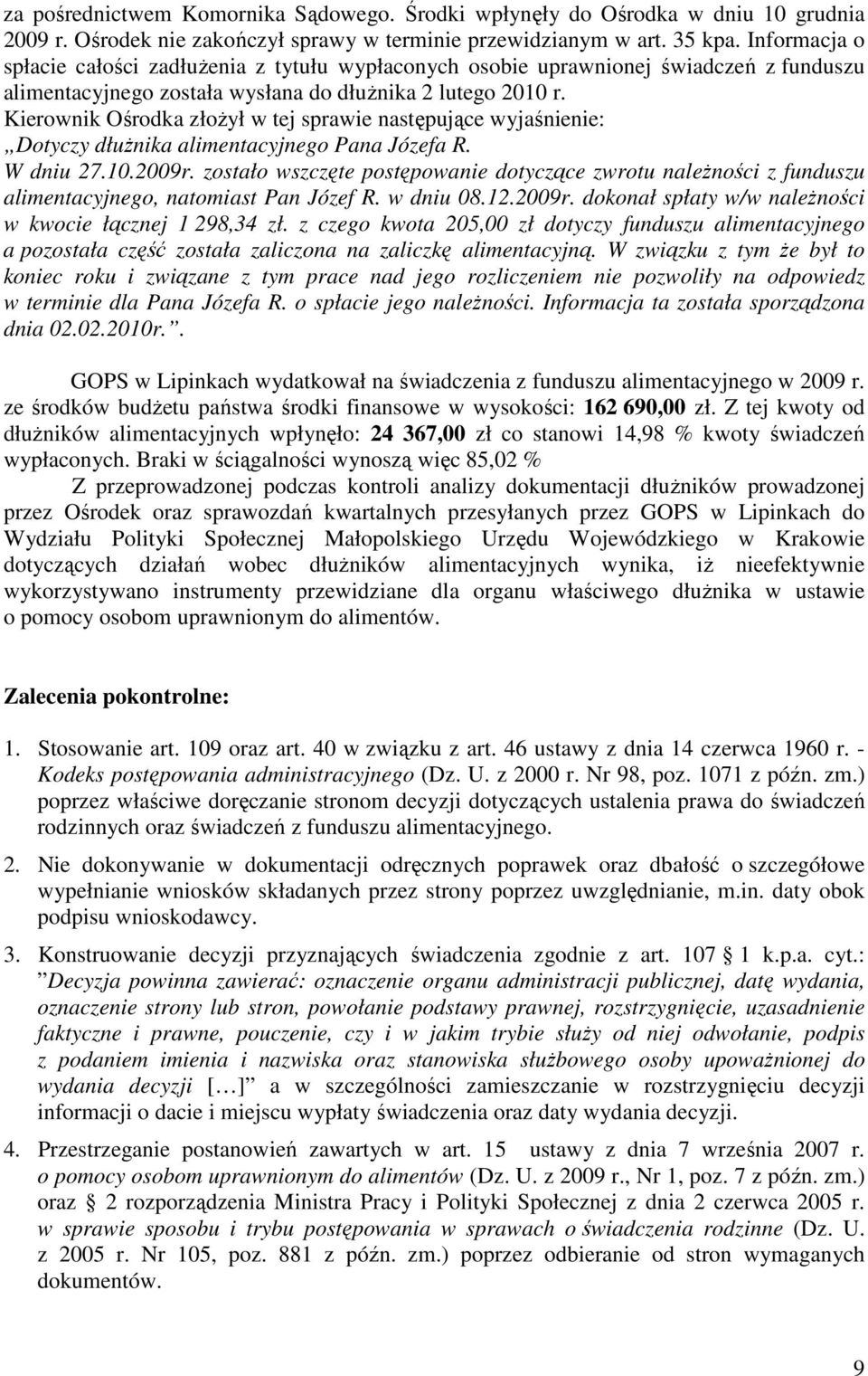 Kierownik Ośrodka złożył w tej sprawie następujące wyjaśnienie: Dotyczy dłużnika alimentacyjnego Pana Józefa R. W dniu 27.10.2009r.